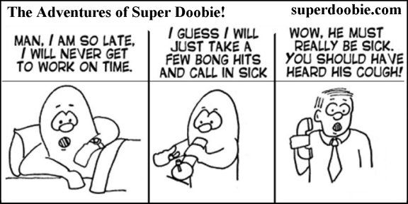 Running late for work, Super Doobie takes several bong hits and calls in sick, convincing his startled boss with a cough.