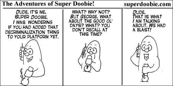 Super Doobie discusses adding decriminalization to a political platform, then admits he cannot remember the good old days because they had such a blast.
