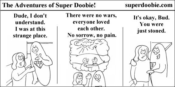 Super Doobie describes a peaceful world without war or pain until his friend explains that he was simply stoned.