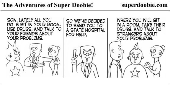 Parents send their son to a state hospital so he can sit in a room, take drugs, and discuss problems with strangers instead of friends.