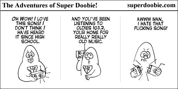 Super Doobie loves a song he has not heard since high school until the radio calls it an oldie, prompting him to smash the radio.
