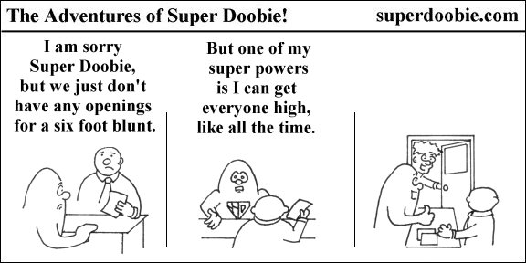 A clerk says there are no jobs for a six-foot blunt, but Super Doobie demonstrates his power to get everyone high and attracts the manager.
