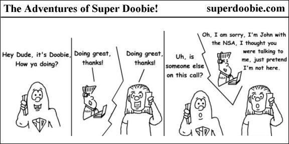 Super Doobie senses someone else listening to his phone call, and an NSA agent named John asks him to pretend he is not there.